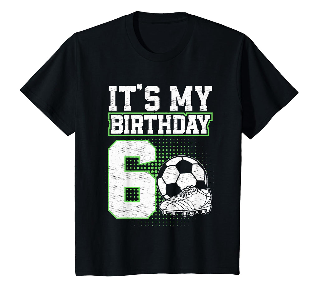 6 Year Old Soccer Its My 6Th Birthday T-Shirt - Aesthetic Graphic Unisex - T-Shirt, Sweatshirt, Hoodie