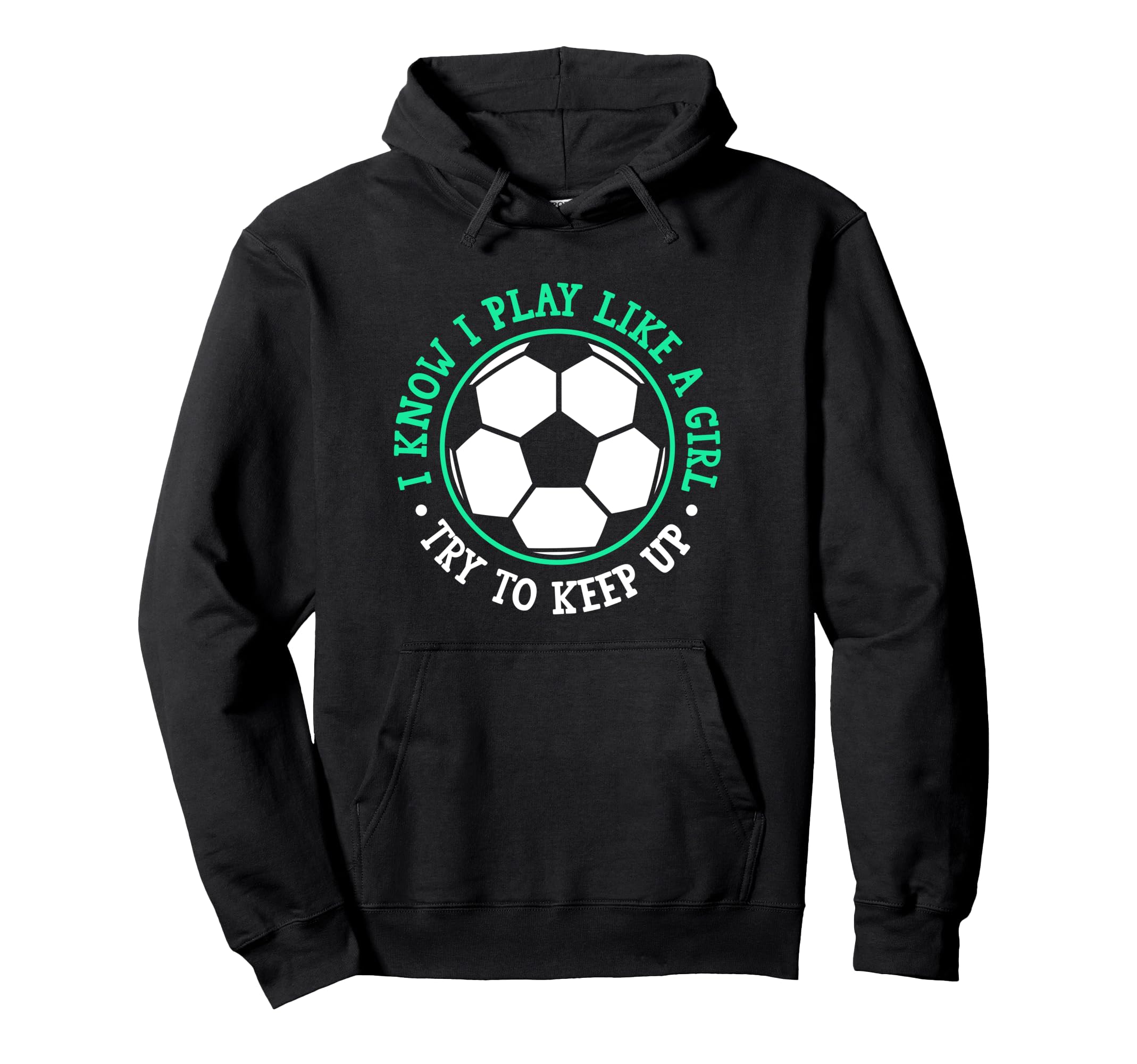 I Know I Play Like Try To Keep Up Soccer Hoodie - Fun Novelty Design Unisex - T-Shirt, Sweatshirt, Hoodie