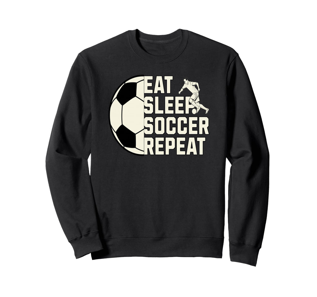 Eat Sleep Soccer Repeat Funny Sweatshirt - Custom Art Print Men Women - T-Shirt, Sweatshirt, Hoodie