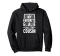 My Favorite Hockey Goalie Cousin Hockey Hoodie - Novelty Apparel Men Women - T-Shirt, Sweatshirt, Hoodie