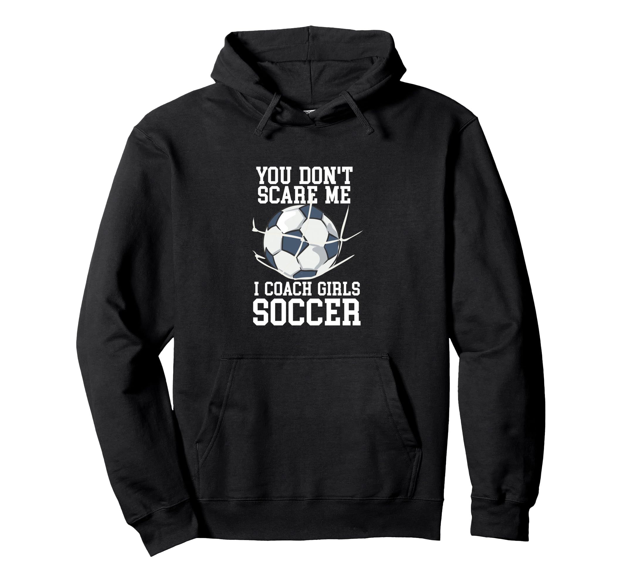 You Dont Scare Me I Coach Soccer Funny Hoodie - Novelty Apparel Unisex - T-Shirt, Sweatshirt, Hoodie