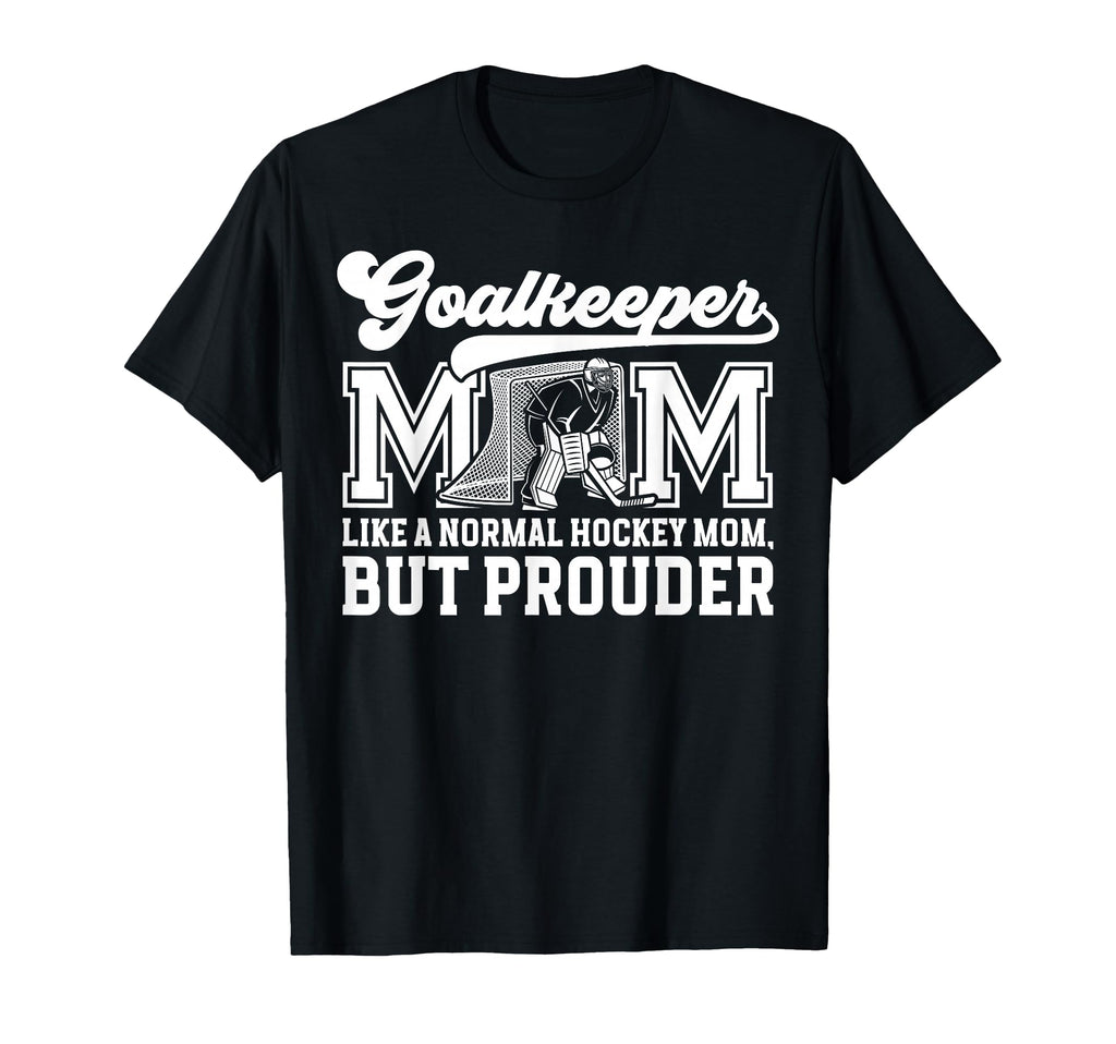 Hockey Goalkeeper Mom Ice Hockey T-Shirt - Casual Everyday Wear Men Women - T-Shirt, Sweatshirt, Hoodie