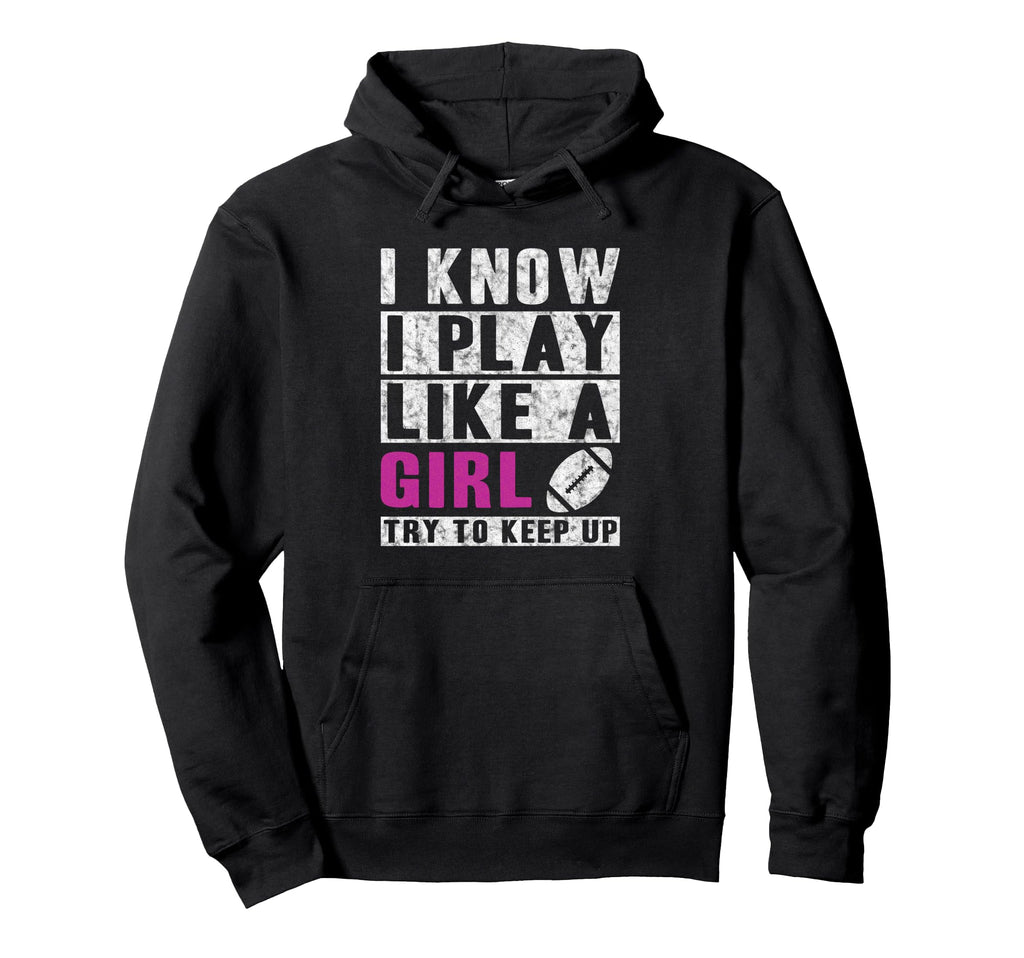 I Know I Play Like Football Try To Keep Up Hoodie - Custom Art Print Unisex - T-Shirt, Sweatshirt, Hoodie