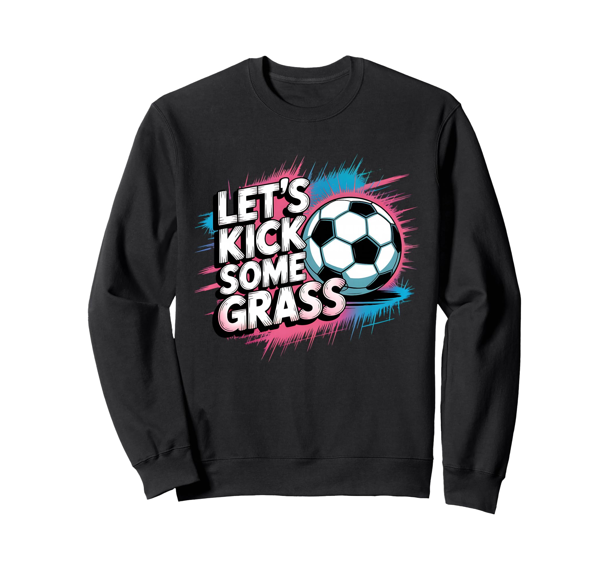 Let S Kick Some Grass Soccer Mom Sweatshirt - Casual Everyday Wear Unisex - T-Shirt, Sweatshirt, Hoodie