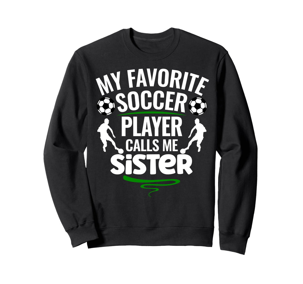 My Favorite Soccer Player Calls Me Sister Sweatshirt - Graphic Print Unisex - T-Shirt, Sweatshirt, Hoodie