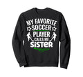 My Favorite Soccer Player Calls Me Sister Sweatshirt - Graphic Print Unisex - T-Shirt, Sweatshirt, Hoodie