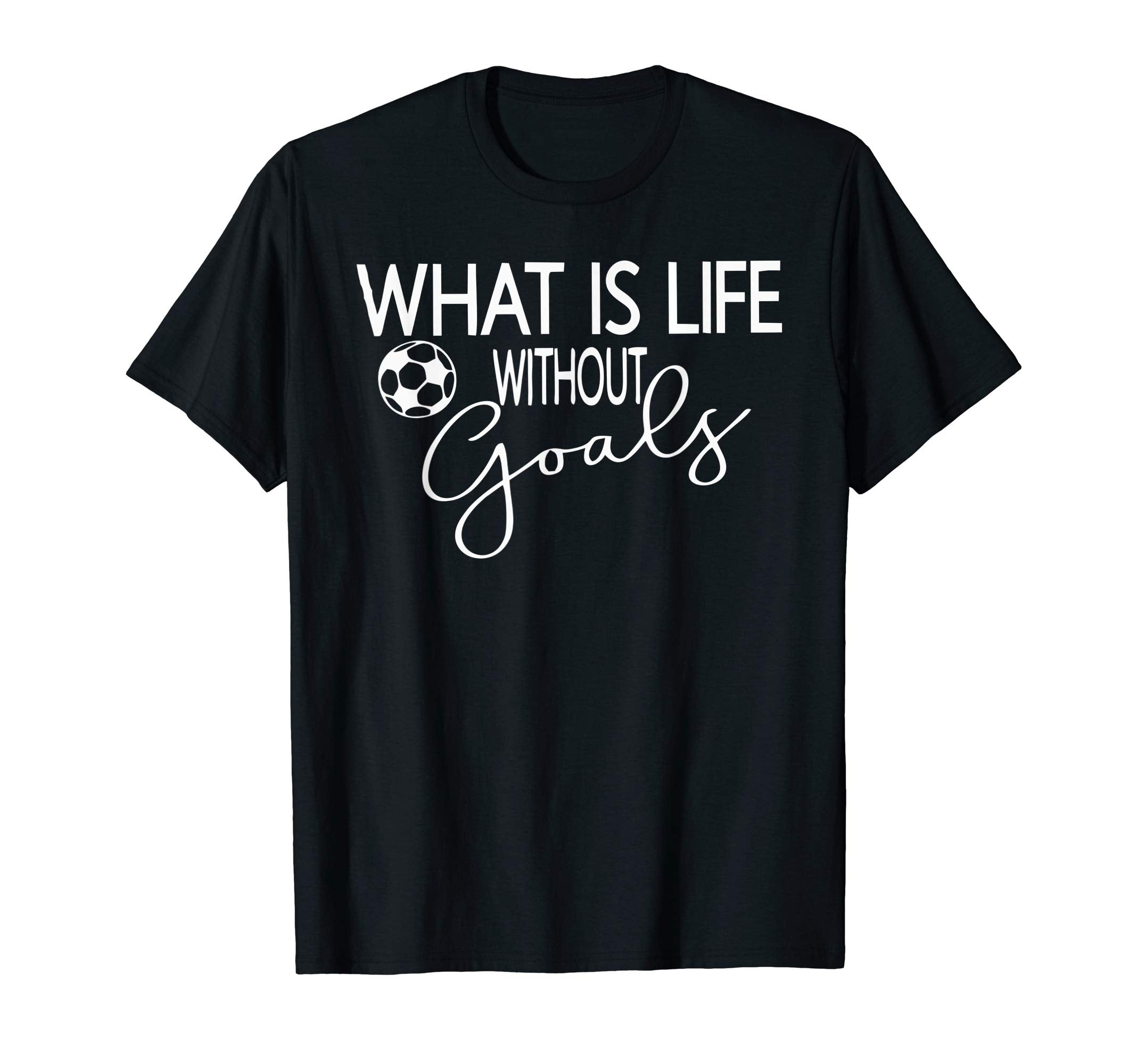 What Is Life Without Goals Soccer Mom T-Shirt - Streetwear Style Unisex - T-Shirt, Sweatshirt, Hoodie