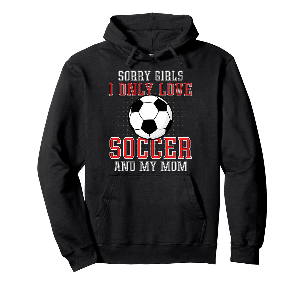 I Only Love Soccer And My Mom Funny Hoodie - Trendy Graphic Men Women - T-Shirt, Sweatshirt, Hoodie
