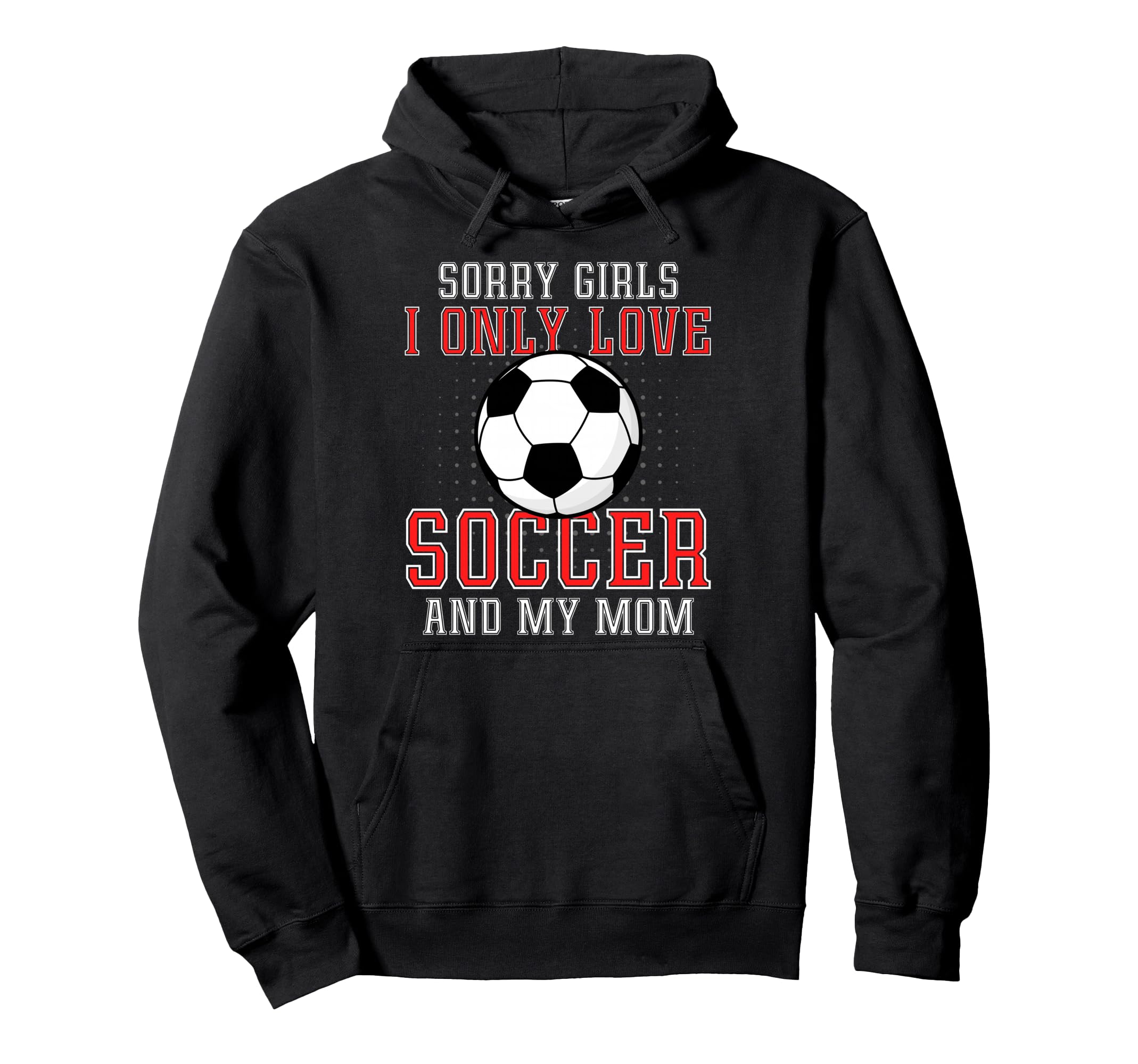 I Only Love Soccer And My Mom Funny Hoodie - Trendy Graphic Men Women - T-Shirt, Sweatshirt, Hoodie