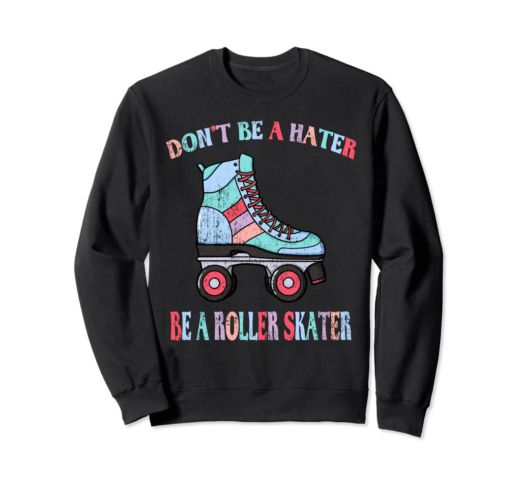 Dont Be Hater Be Roller Skater Skates Sweatshirt - Trendy Graphic Unisex - T-Shirt, Sweatshirt, Hoodie
