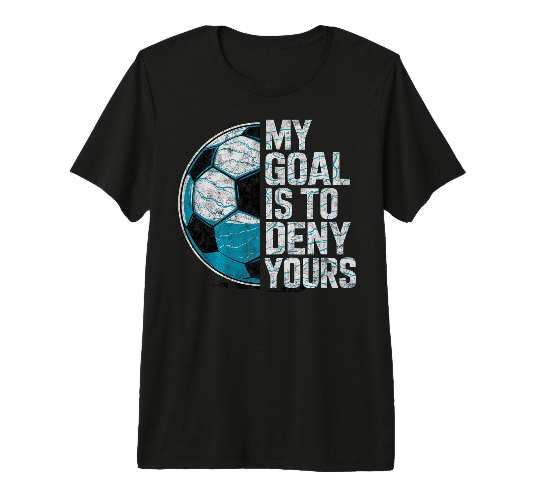 My Goal Is To Deny Yours Soccer Goalie T-Shirt - Graphic Print for Adults - T-Shirt, Sweatshirt, Hoodie
