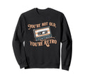Youre Not Old Youre Cassette Tape Sweatshirt - Minimalist Print for Adults - T-Shirt, Sweatshirt, Hoodie