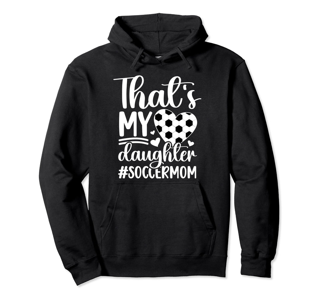 Thats My Daughter Soccer Mom Soccer Player Hoodie - Graphic Print Unisex - T-Shirt, Sweatshirt, Hoodie