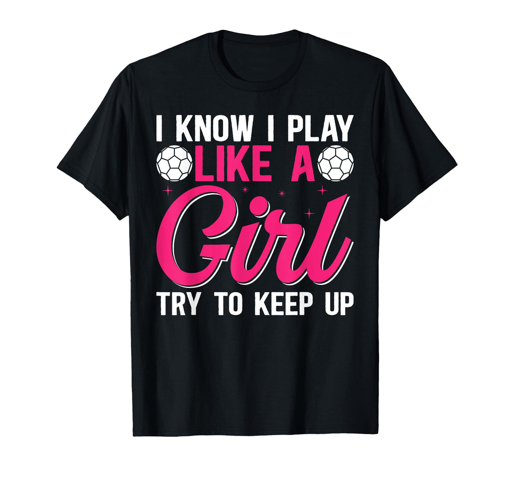 I Know I Play Like Try To Keep Up Soccer T-Shirt - Trendy Graphic Unisex - T-Shirt, Sweatshirt, Hoodie