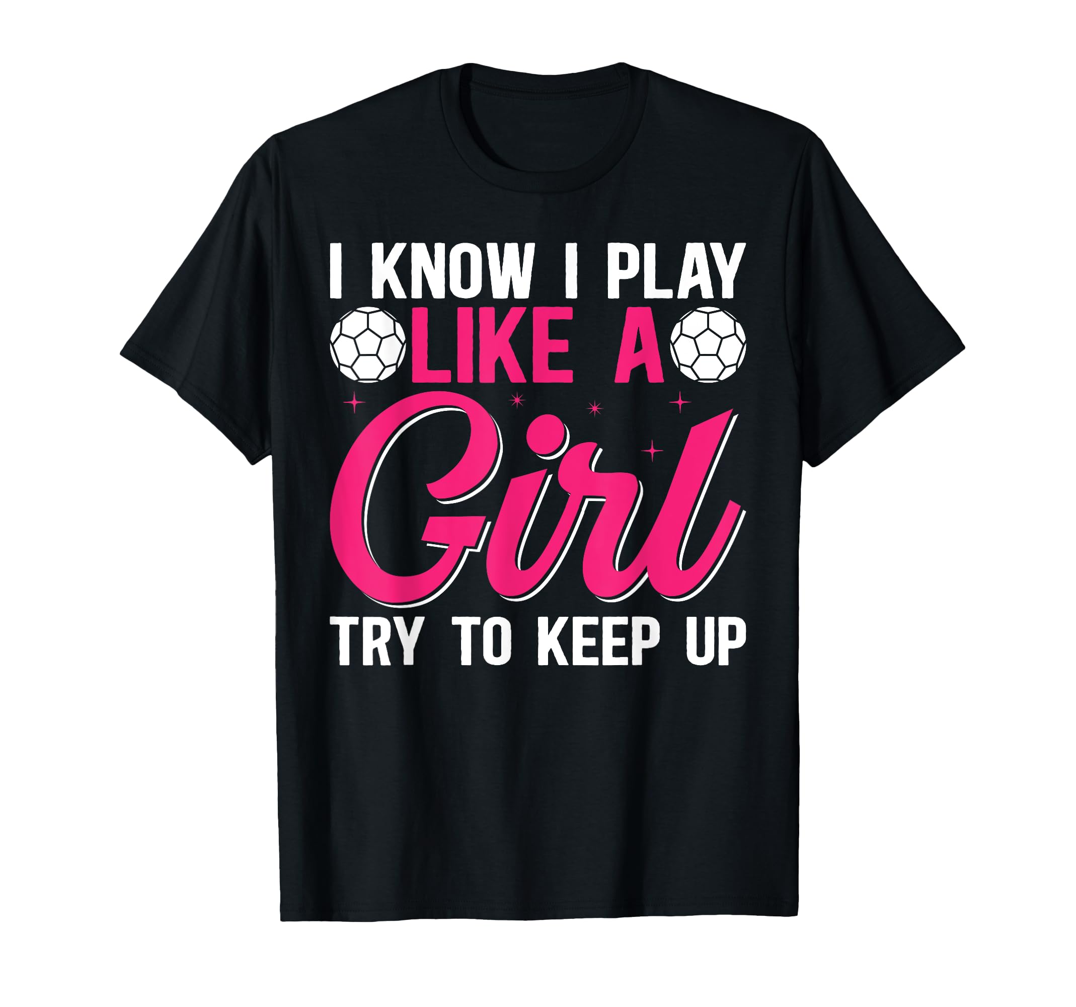 I Know I Play Like Try To Keep Up Soccer T-Shirt - Trendy Graphic Unisex - T-Shirt, Sweatshirt, Hoodie
