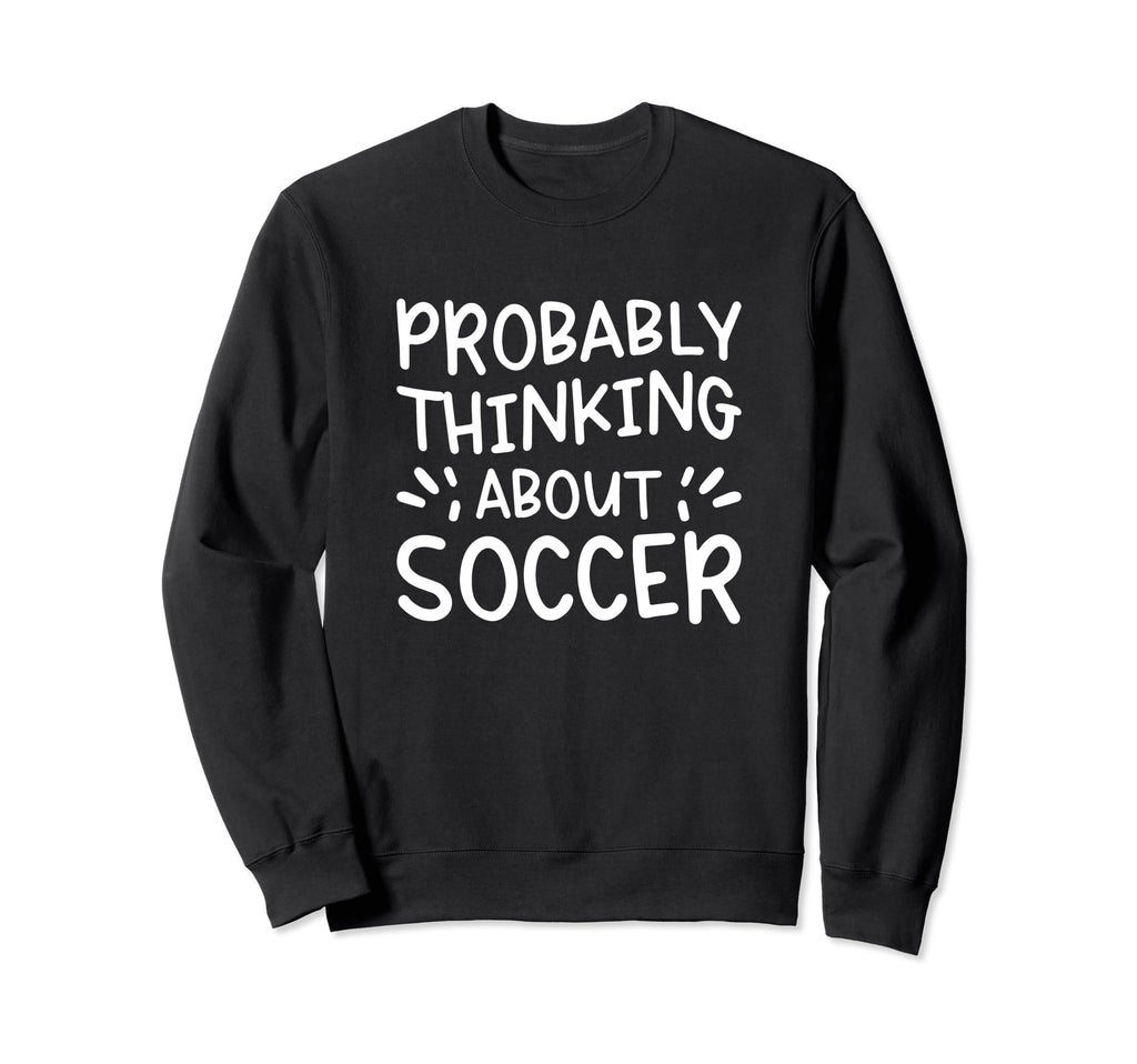 Probably Thinking About Soccer Sweatshirt - Minimalist Print Unisex - T-Shirt, Sweatshirt, Hoodie