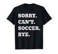 Sorry Cant Soccer Bye Funny Goalkeeper T-Shirt - Minimalist Print Unisex - T-Shirt, Sweatshirt, Hoodie