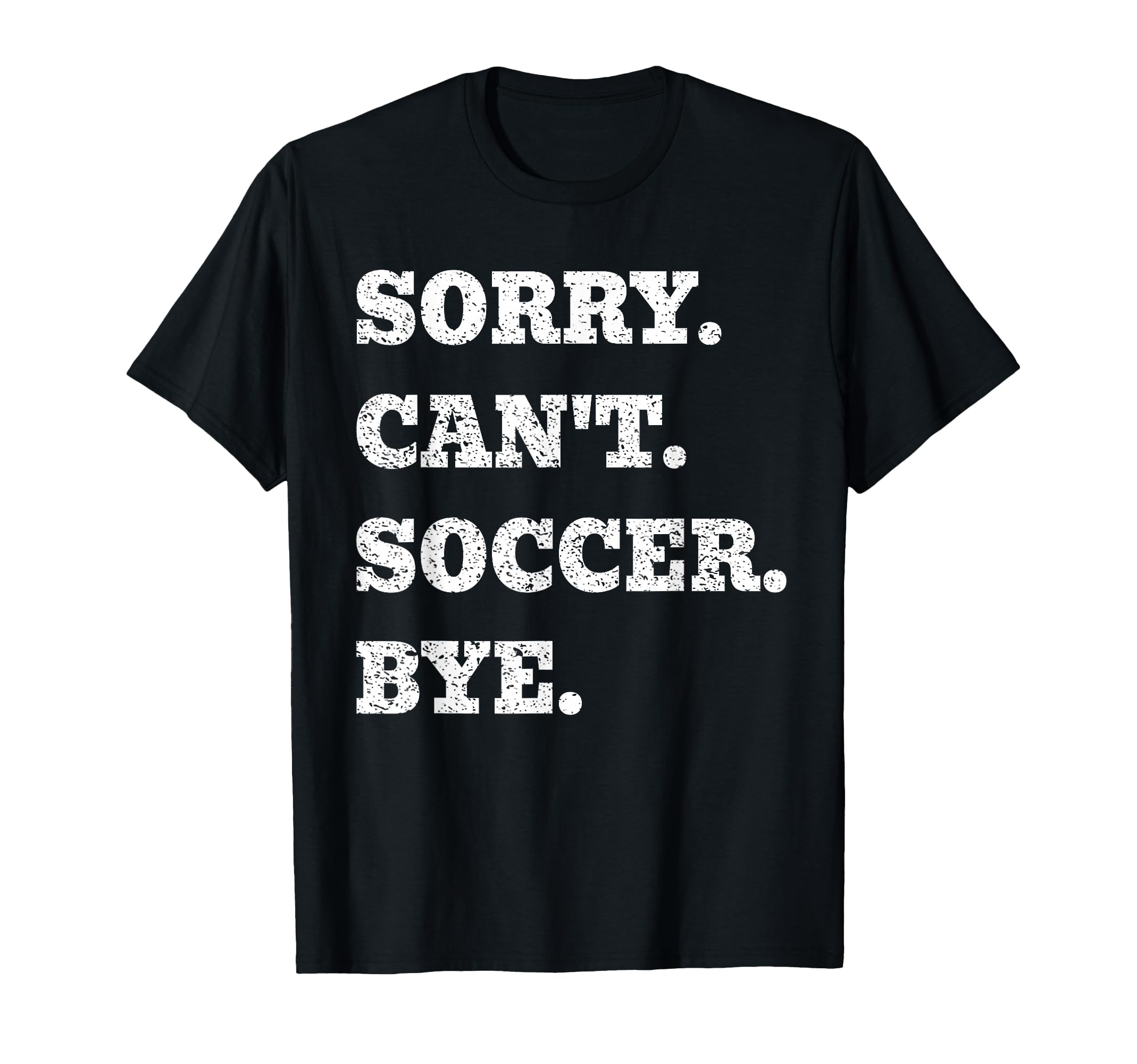 Sorry Cant Soccer Bye Funny Goalkeeper T-Shirt - Minimalist Print Unisex - T-Shirt, Sweatshirt, Hoodie