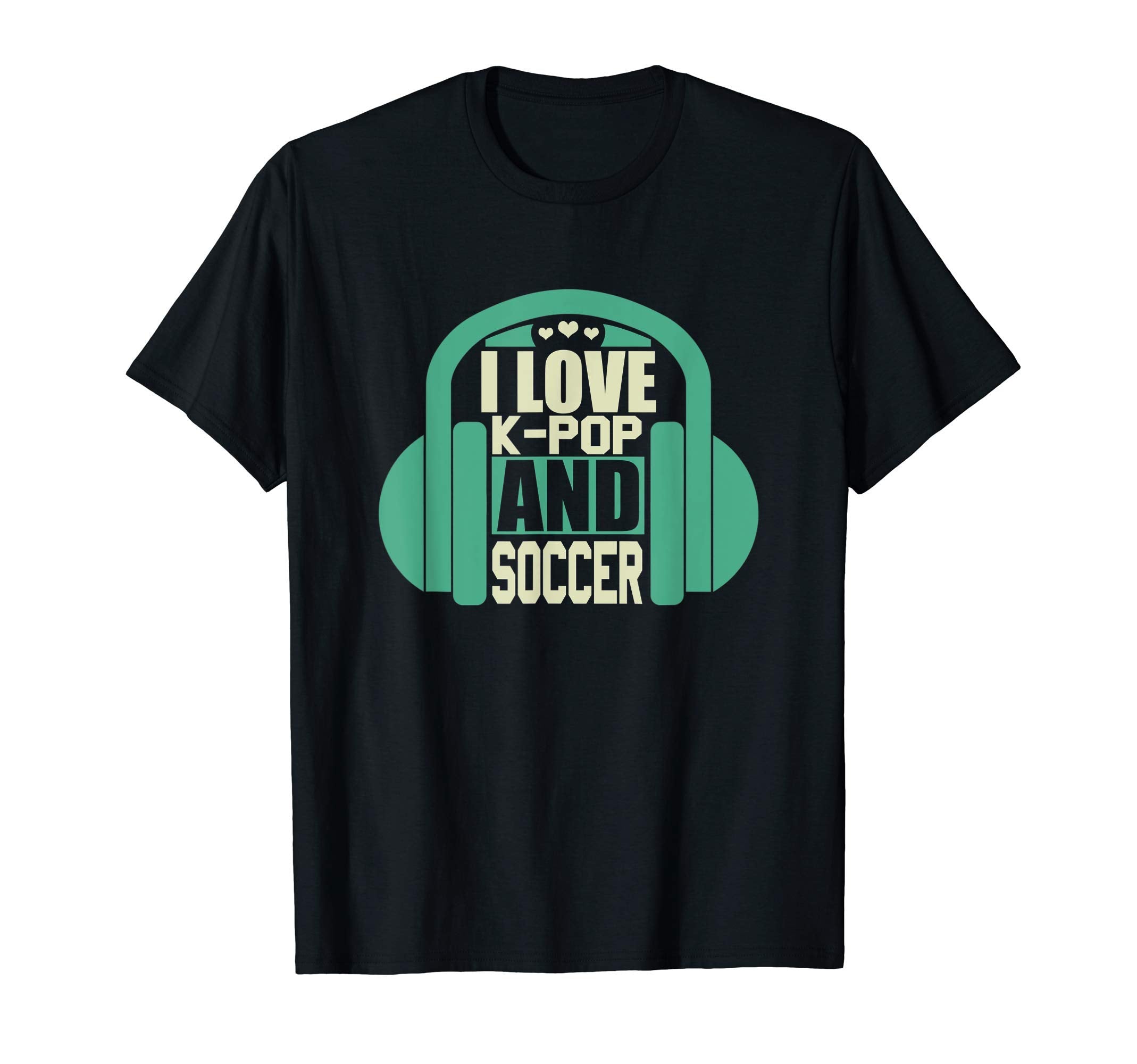 I Love K Pop And Soccer T-Shirt - Trendy Graphic Unisex - T-Shirt, Sweatshirt, Hoodie
