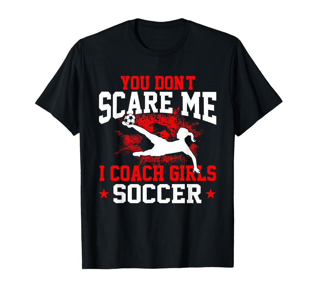 You Dont Scare Me I Coach Soccer T-Shirt - Fun Novelty Design for Adults - T-Shirt, Sweatshirt, Hoodie
