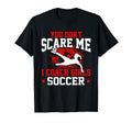 You Dont Scare Me I Coach Soccer T-Shirt - Fun Novelty Design for Adults - T-Shirt, Sweatshirt, Hoodie