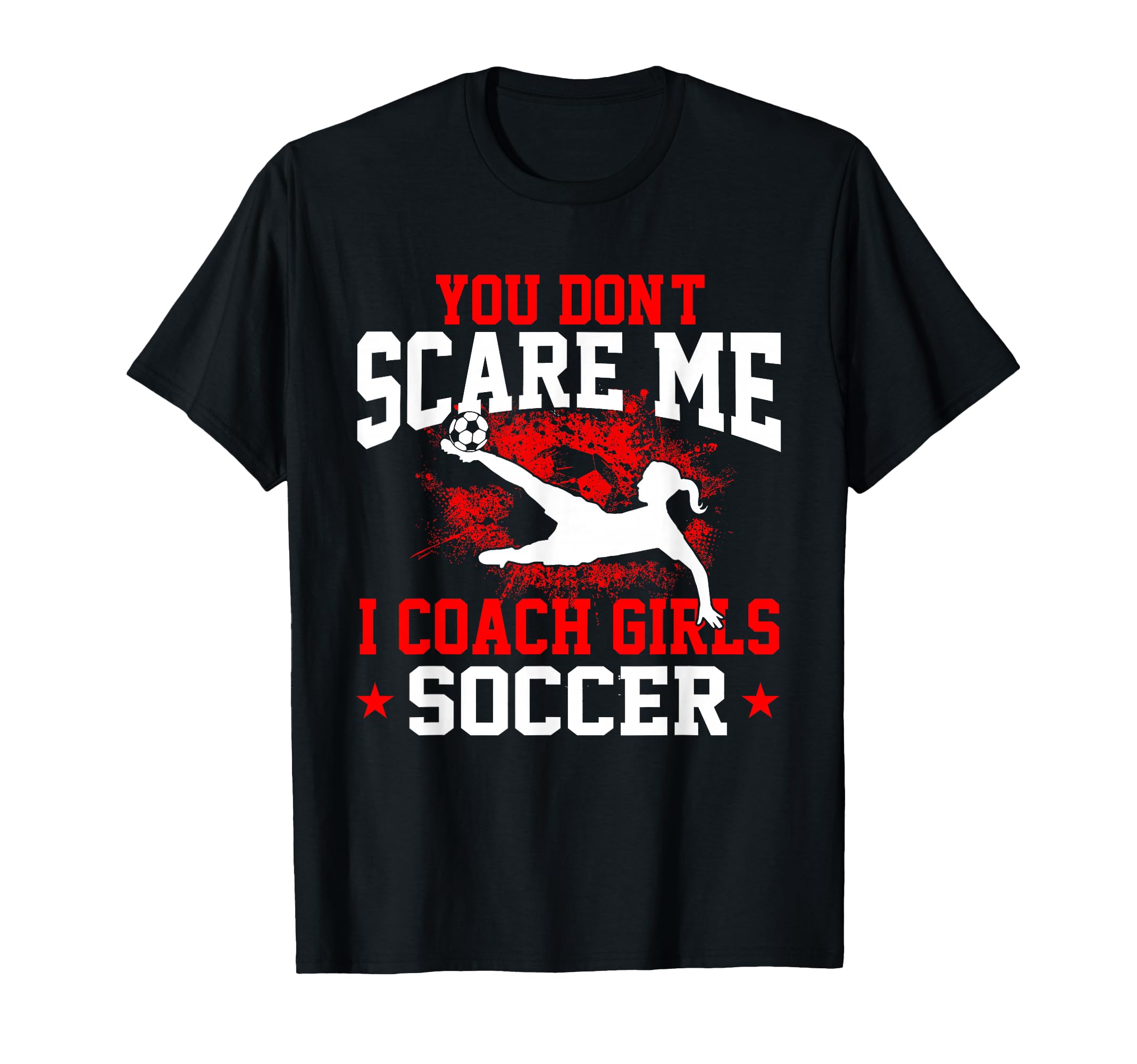 You Dont Scare Me I Coach Soccer T-Shirt - Fun Novelty Design for Adults - T-Shirt, Sweatshirt, Hoodie
