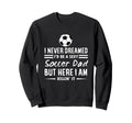 I Never Dreamed Id Be Sexy Soccer Sweatshirt - Aesthetic Graphic Men Women - T-Shirt, Sweatshirt, Hoodie