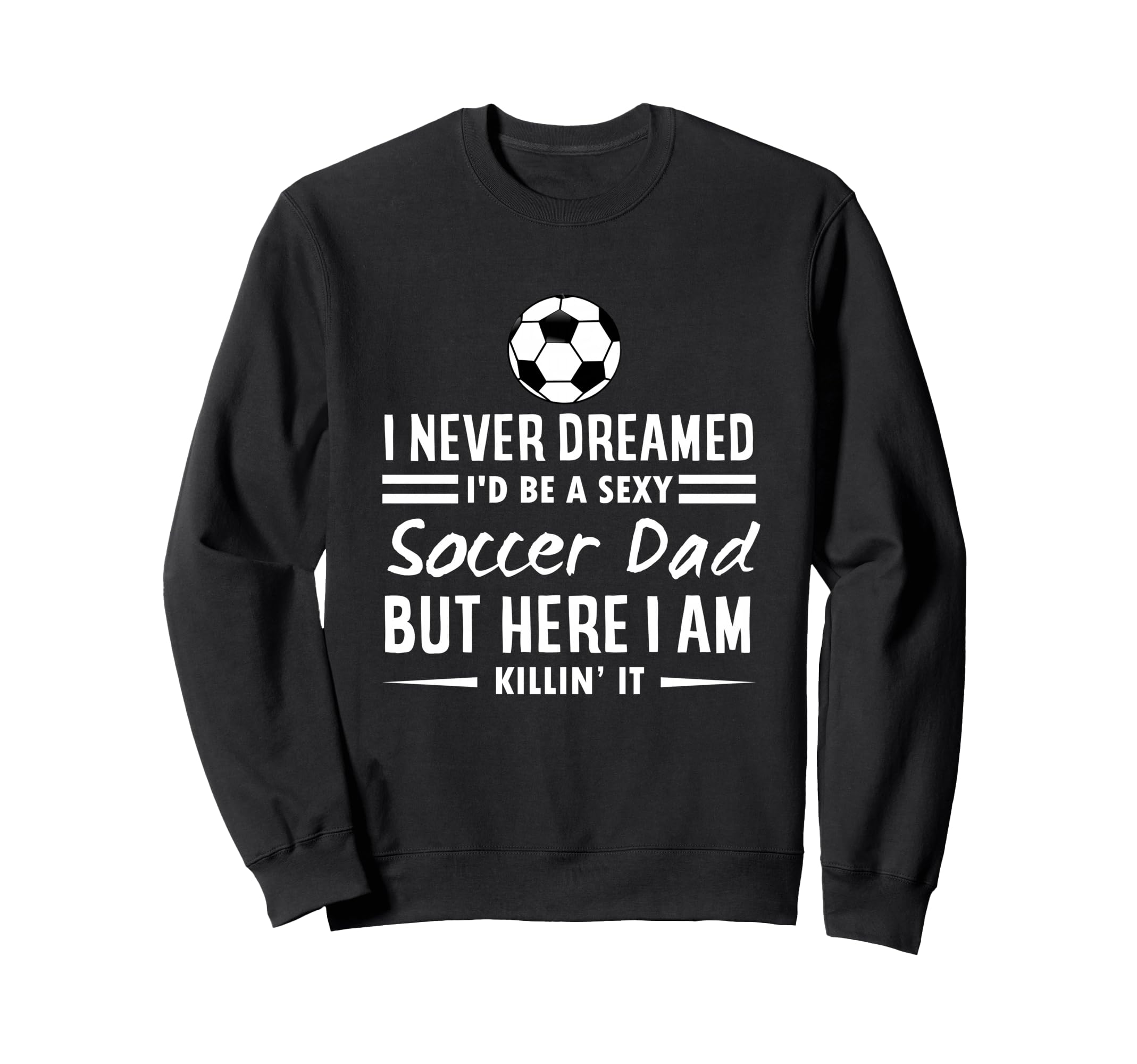 I Never Dreamed Id Be Sexy Soccer Sweatshirt - Aesthetic Graphic Men Women - T-Shirt, Sweatshirt, Hoodie