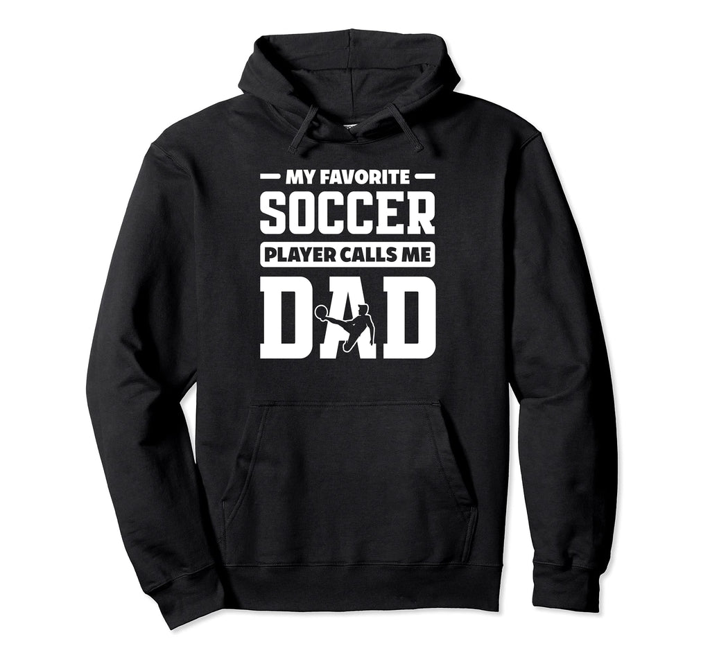 My Favorite Soccer Player Calls Me Dad Hoodie - Fun Novelty Design Unisex - T-Shirt, Sweatshirt, Hoodie
