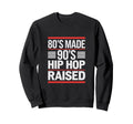 80S Made 90S Hip Hop Raised 80S 90S Hip Sweatshirt - Graphic Print Unisex - T-Shirt, Sweatshirt, Hoodie