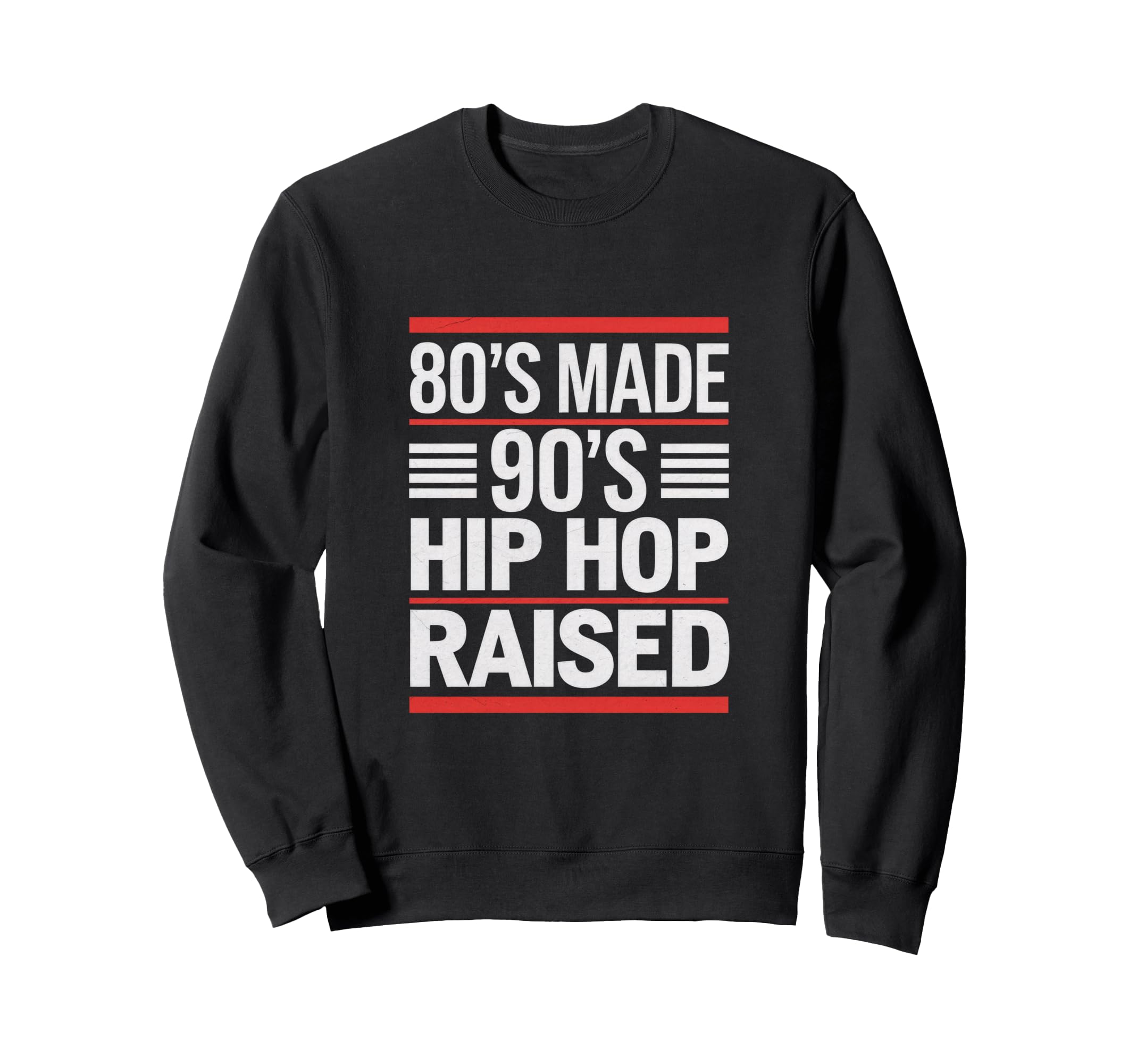 80S Made 90S Hip Hop Raised 80S 90S Hip Sweatshirt - Graphic Print Unisex - T-Shirt, Sweatshirt, Hoodie