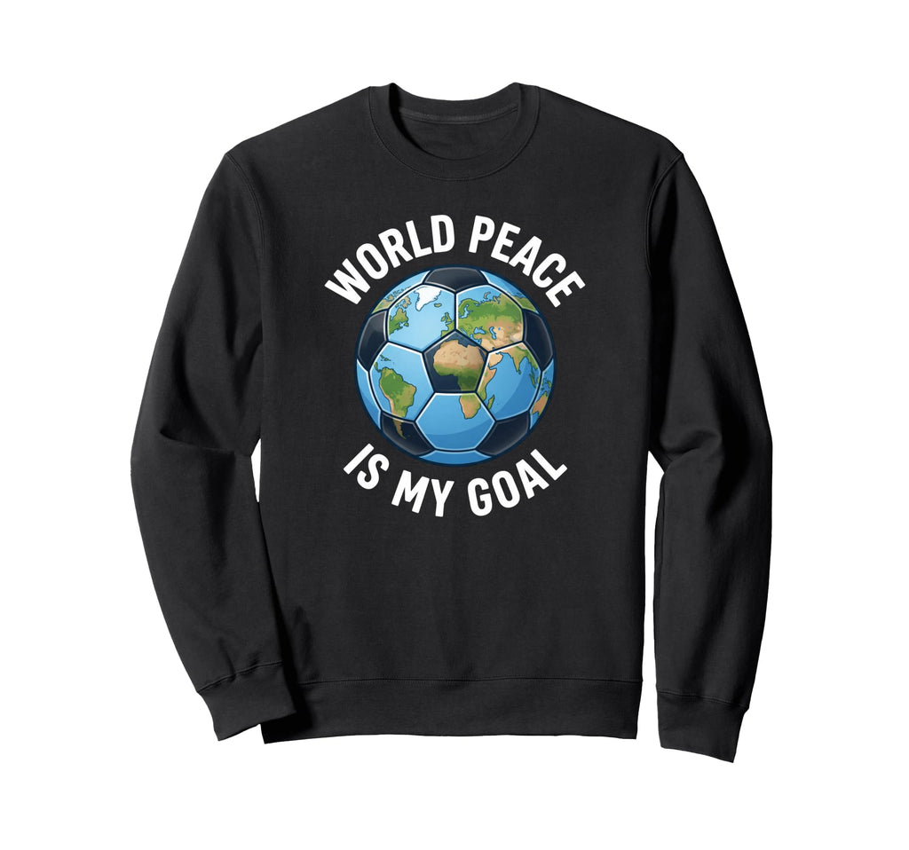 Soccer World Peace Is My Goal Sweatshirt - Novelty Apparel Men Women - T-Shirt, Sweatshirt, Hoodie