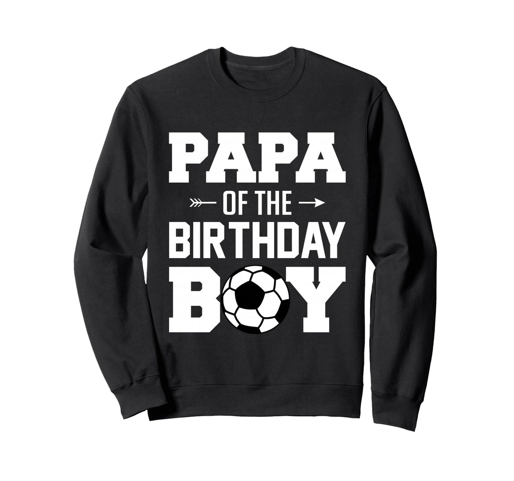 Papa Birthday Funny Soccer Family Sweatshirt - Streetwear Style Men Women - T-Shirt, Sweatshirt, Hoodie