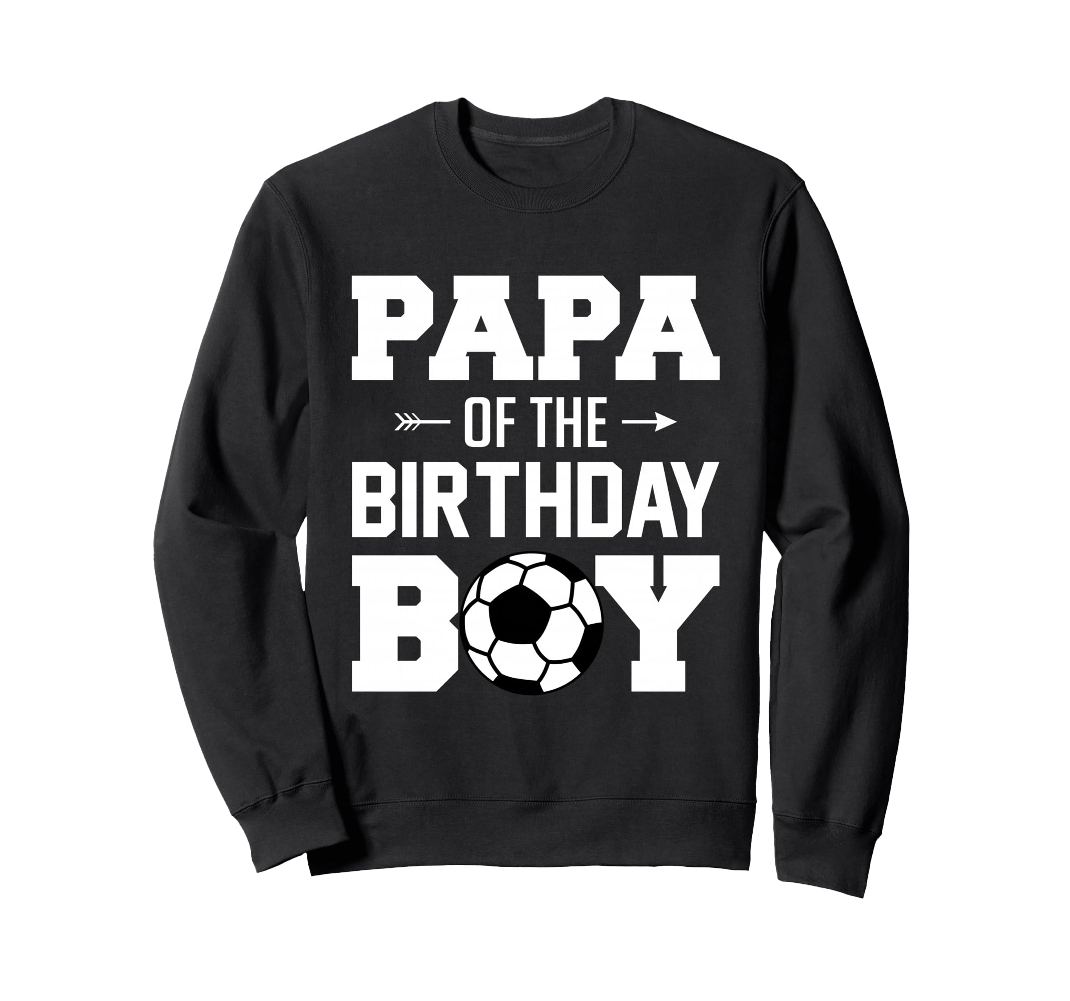 Papa Birthday Funny Soccer Family Sweatshirt - Streetwear Style Men Women - T-Shirt, Sweatshirt, Hoodie