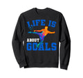 Life Is About Goals Funny Soccer Sweatshirt - Streetwear Style for Adults - T-Shirt, Sweatshirt, Hoodie