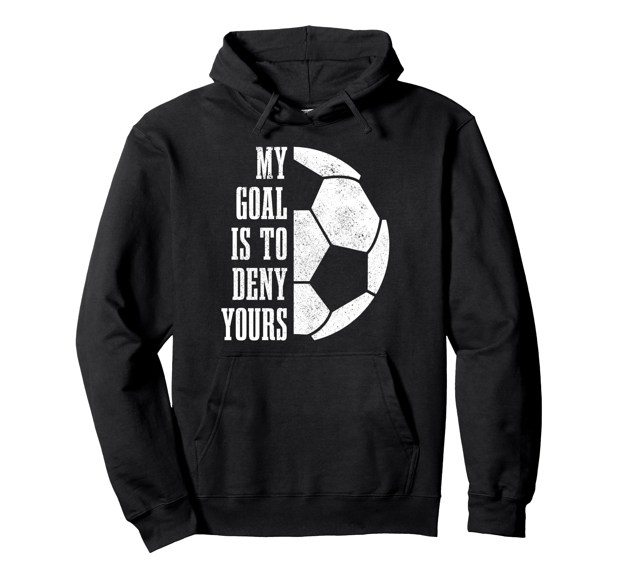 Soccer Goalie My Goal Is To Deny Hoodie - Casual Everyday Wear Men Women - T-Shirt, Sweatshirt, Hoodie