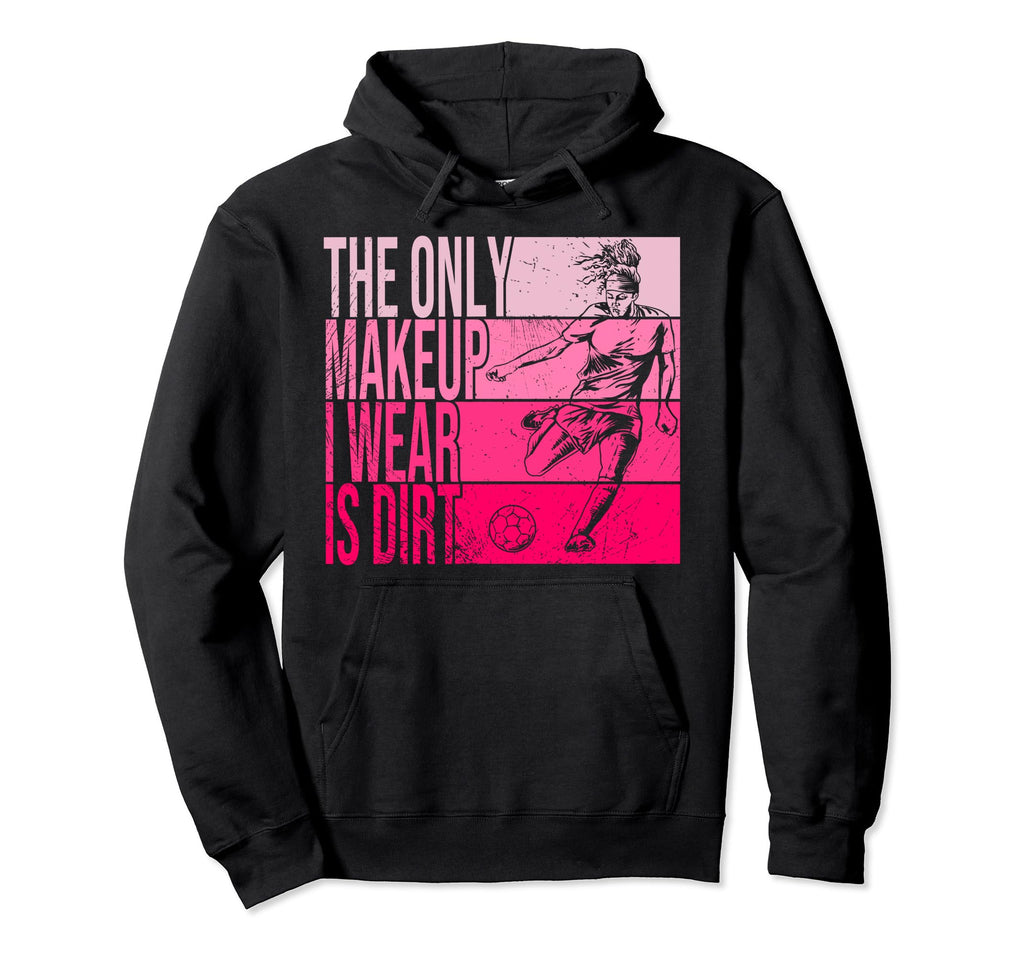 Only Makeup I Wear Is Dirt Soccer Hoodie - Novelty Apparel Men Women - T-Shirt, Sweatshirt, Hoodie