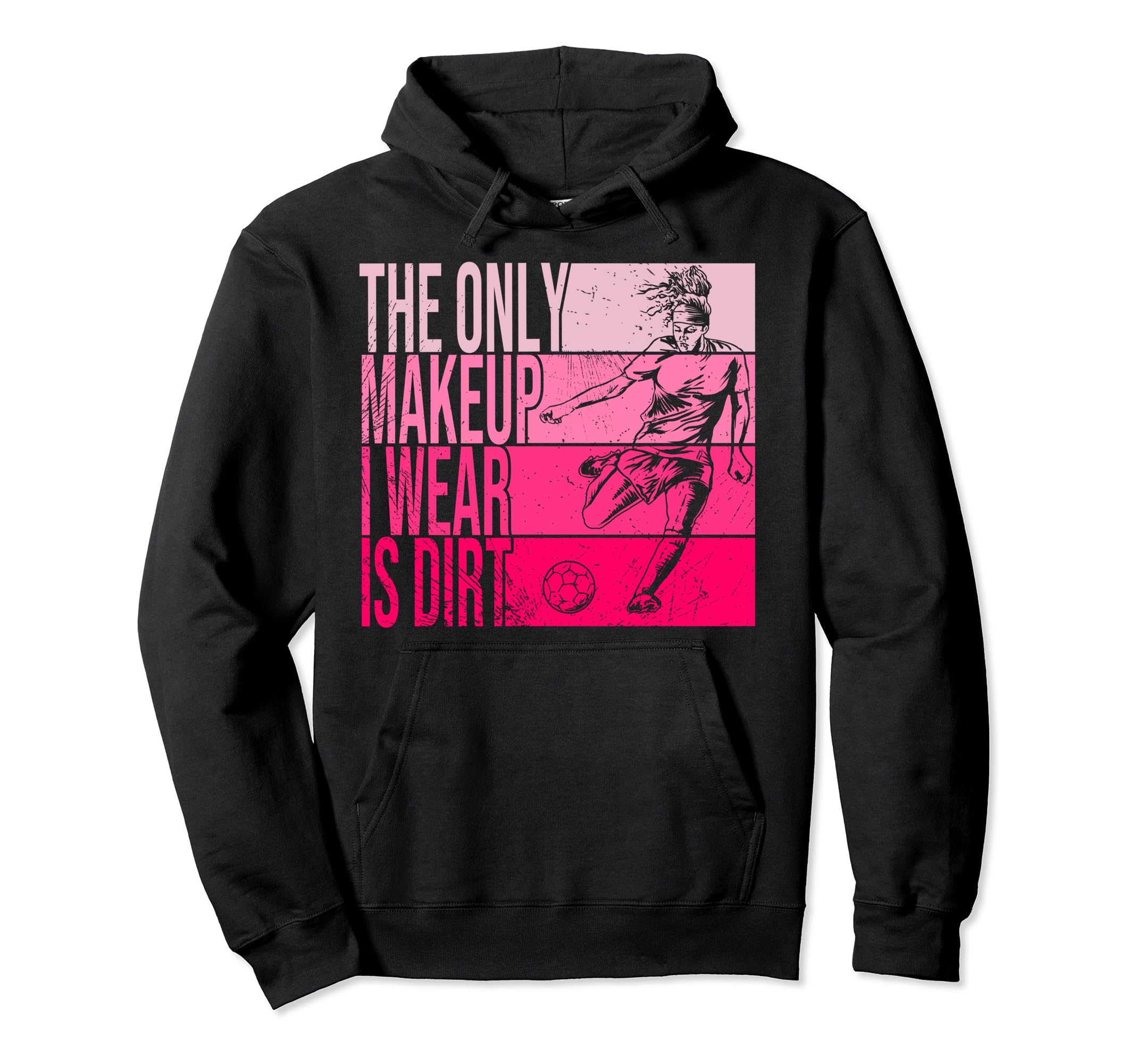 Only Makeup I Wear Is Dirt Soccer Hoodie - Novelty Apparel Men Women - T-Shirt, Sweatshirt, Hoodie