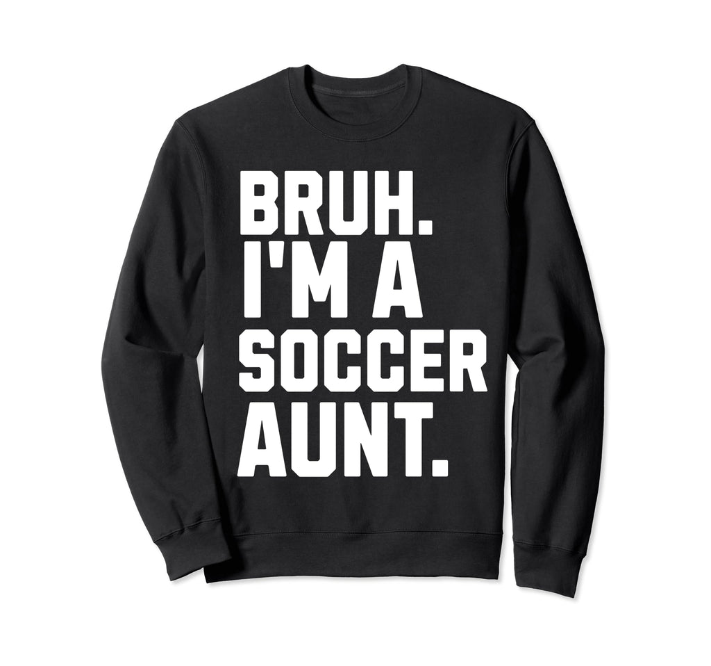 Sarcastic Bruh Soccer Aunt Fan Sweatshirt - Fun Novelty Design Men Women - T-Shirt, Sweatshirt, Hoodie