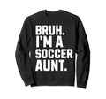 Sarcastic Bruh Soccer Aunt Fan Sweatshirt - Fun Novelty Design Men Women - T-Shirt, Sweatshirt, Hoodie