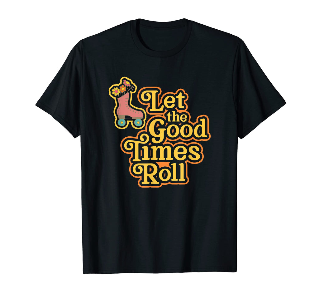 Roller Skates 70S Let Good Times Roll T-Shirt - Novelty Apparel for Adults - T-Shirt, Sweatshirt, Hoodie