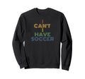 I Cant I Have Soccer 70S Sweatshirt - Graphic Print Men Women - T-Shirt, Sweatshirt, Hoodie