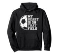 My Heart Is That Soccer Field Proud Soccer Hoodie - Trendy Graphic Unisex - T-Shirt, Sweatshirt, Hoodie