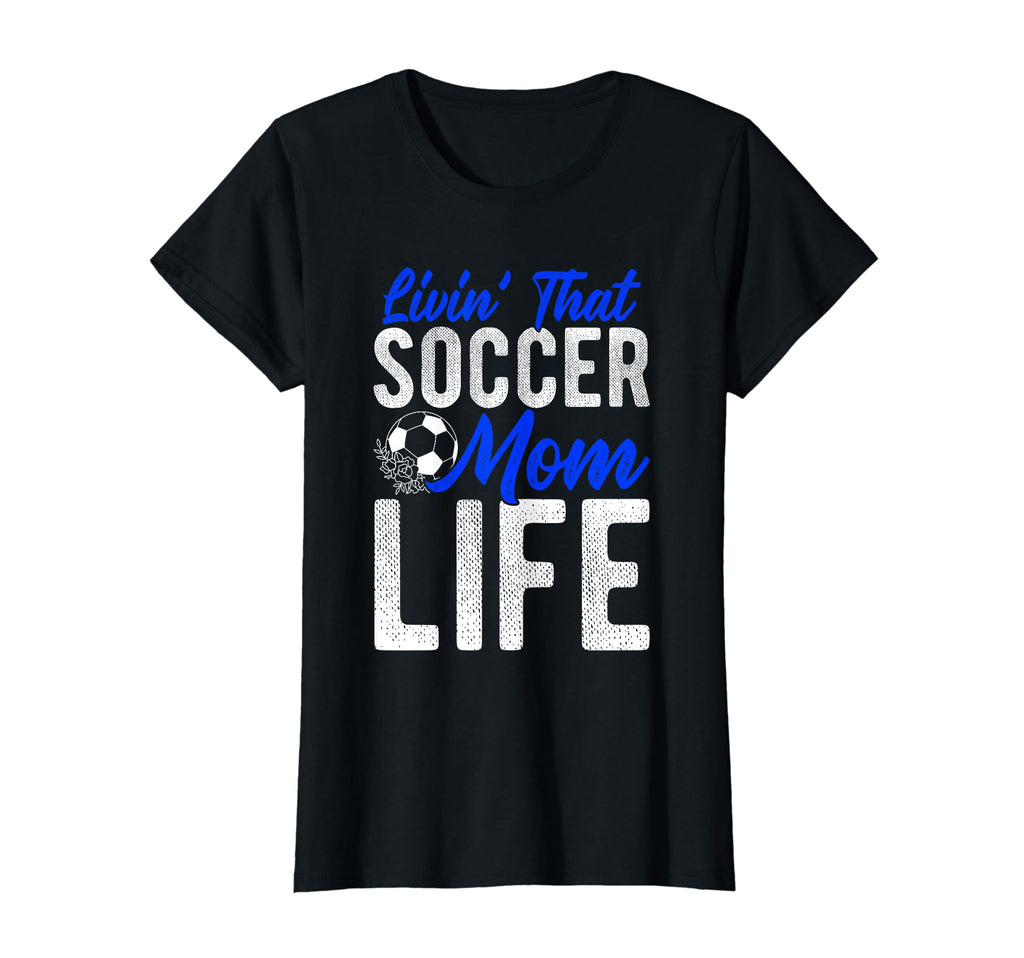 Livin That Soccer Mom Life Soccer Football T-Shirt - Unique Graphic Unisex - T-Shirt, Sweatshirt, Hoodie