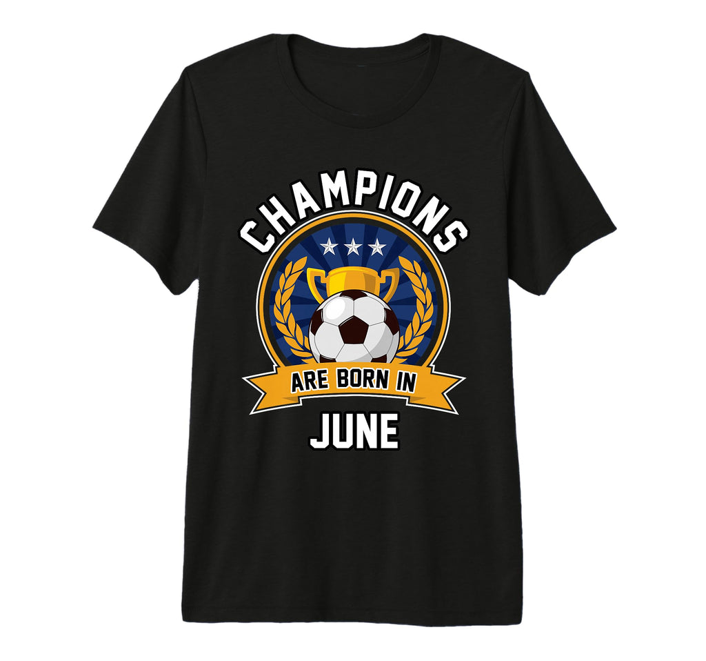 Champions Are Born June Football T-Shirt - Casual Everyday Wear Unisex - T-Shirt, Sweatshirt, Hoodie
