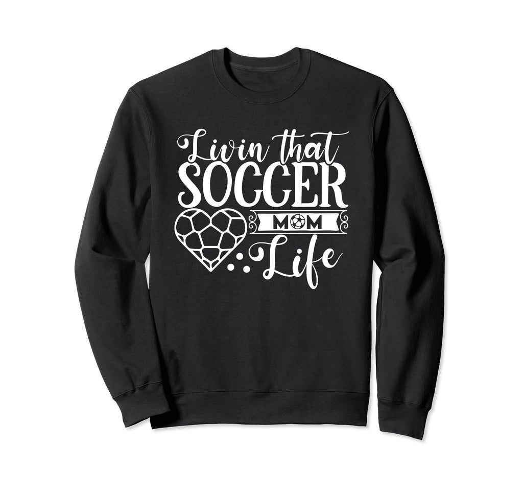 Livin That Soccer Mom Life Sweatshirt - Casual Everyday Wear for Adults - T-Shirt, Sweatshirt, Hoodie