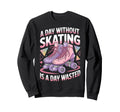 Day Without Skating Roller Skate Sweatshirt - Trendy Graphic Men Women - T-Shirt, Sweatshirt, Hoodie