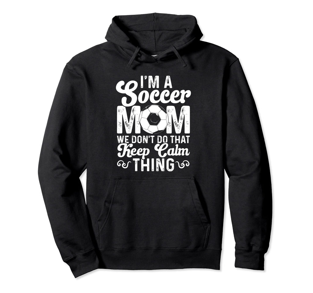 Soccer Mom We Dont Do That Keep Calm Thing Hoodie - Novelty Apparel Unisex - T-Shirt, Sweatshirt, Hoodie