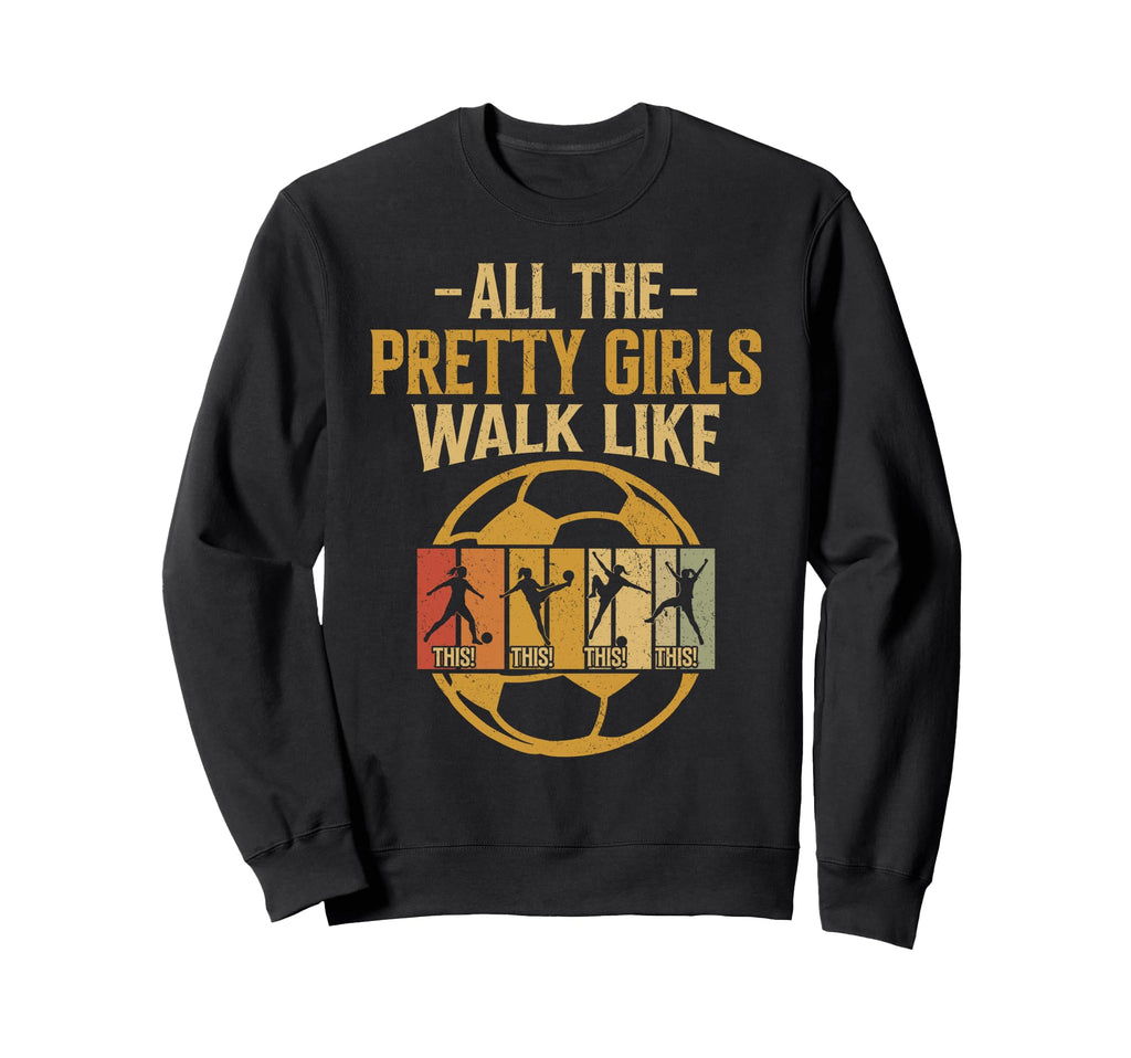 All Pretty Walk Like This Soccer Sweatshirt - Casual Everyday Wear Unisex - T-Shirt, Sweatshirt, Hoodie