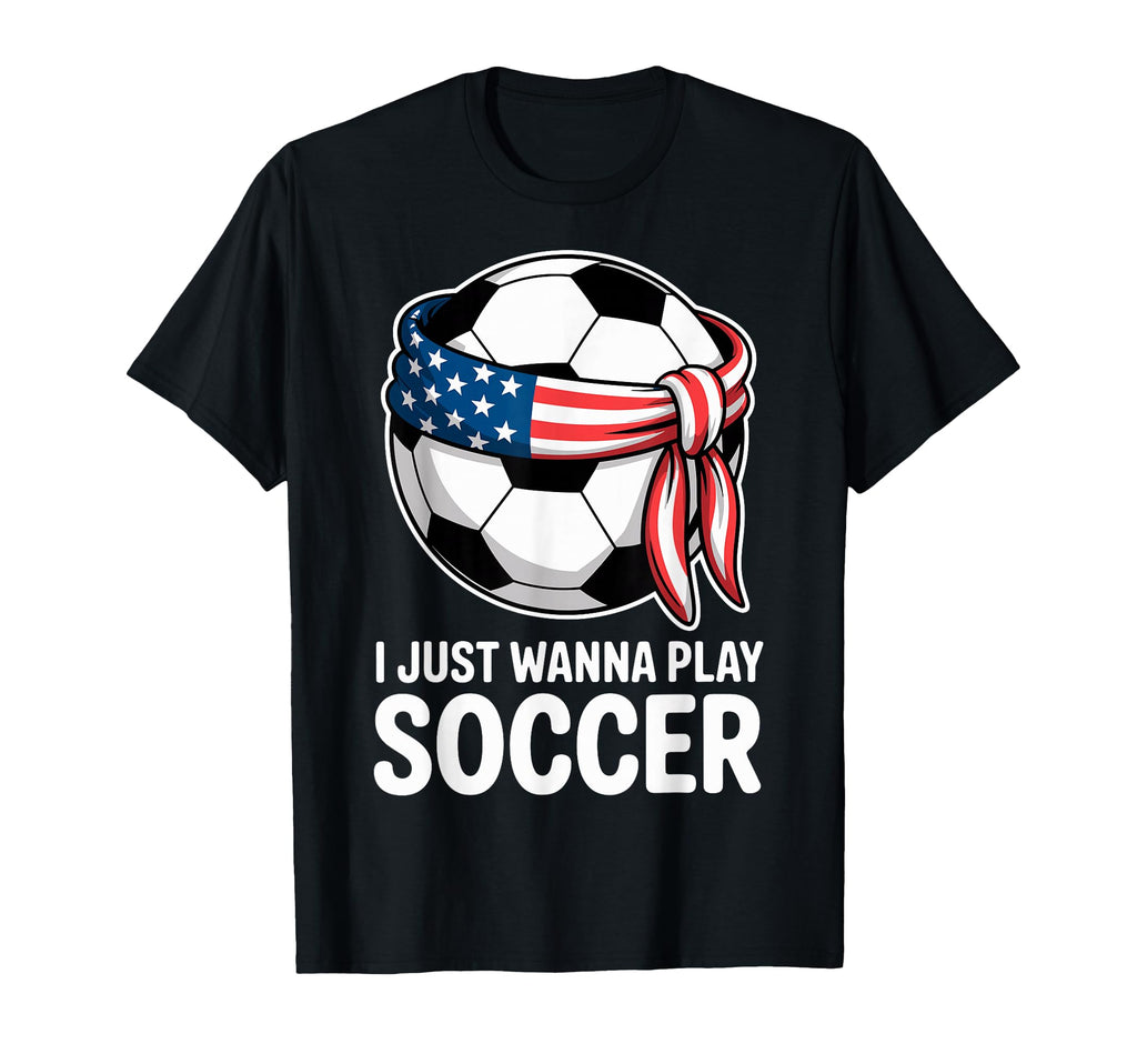 I Just Wanna Play Soccer Player Fan T-Shirt - Unique Graphic for Adults - T-Shirt, Sweatshirt, Hoodie